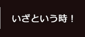 いざという時！